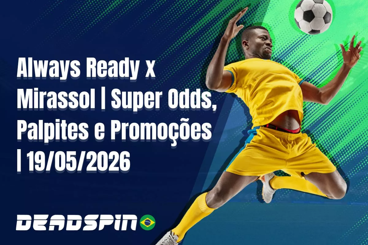 Always Ready x Mirassol | Super Odds, Palpites e Promoções | 19/05/2026