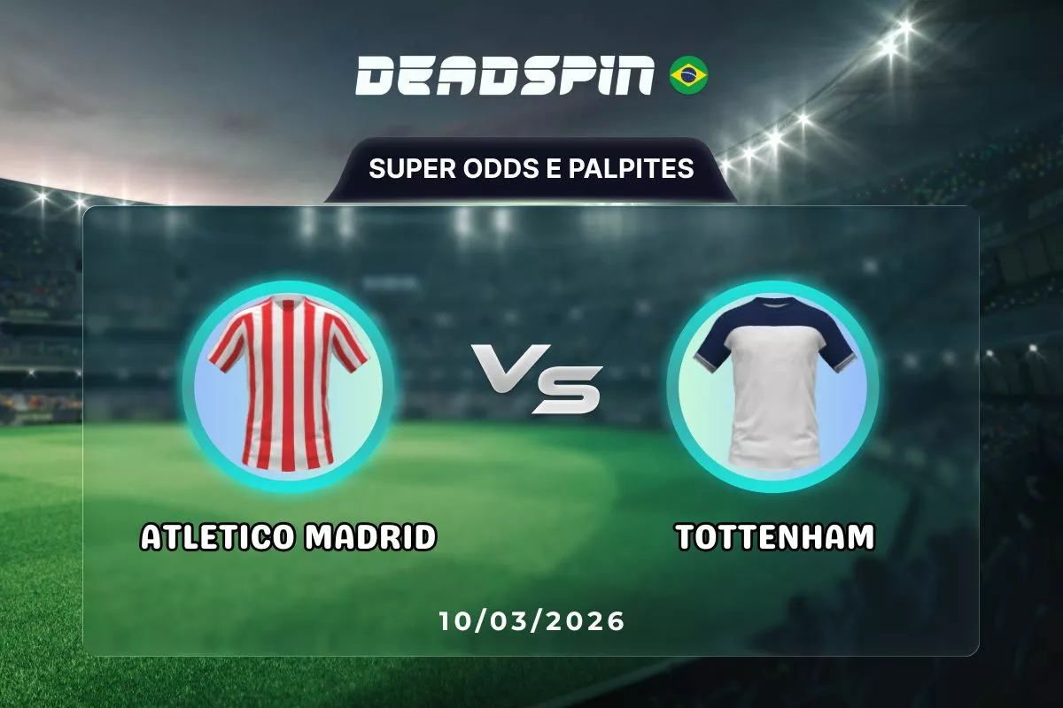 Atletico Madrid x Tottenham – Super Odds, Palpites e Promoções – 10/03/2026