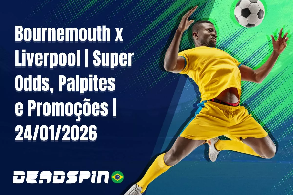 Bournemouth x Liverpool | Super Odds, Palpites e Promoções | 24/01/2026