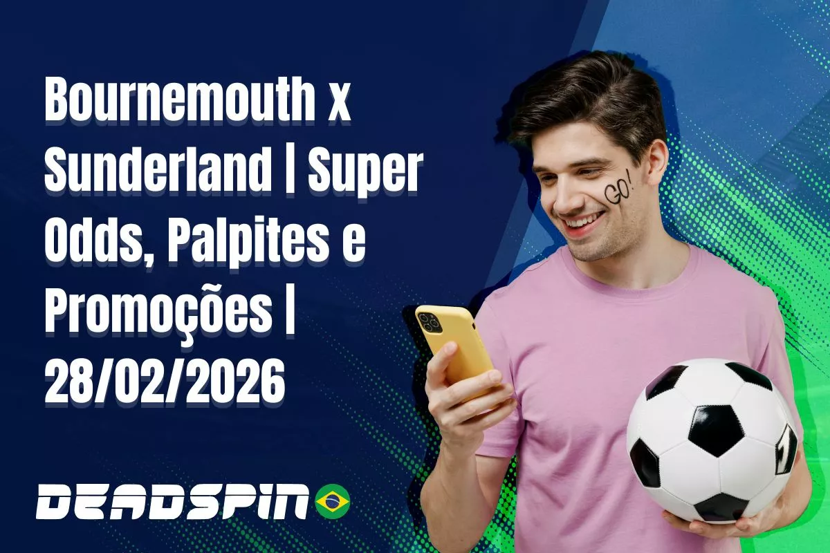 Bournemouth x Sunderland | Super Odds, Palpites e Promoções | 28/02/2026