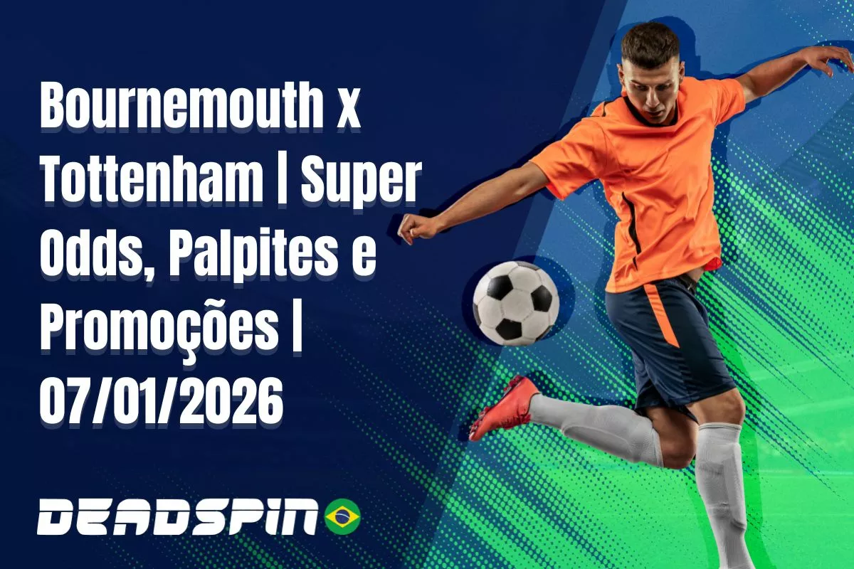 Bournemouth x Tottenham | Super Odds, Palpites e Promoções | 07/01/2026