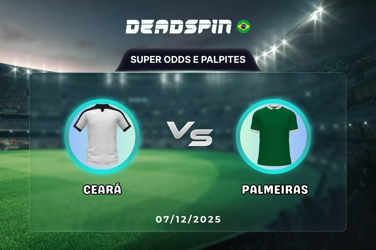 Ceará x Palmeiras | Super Odds, Palpites e Promoções | 07/12/2025
