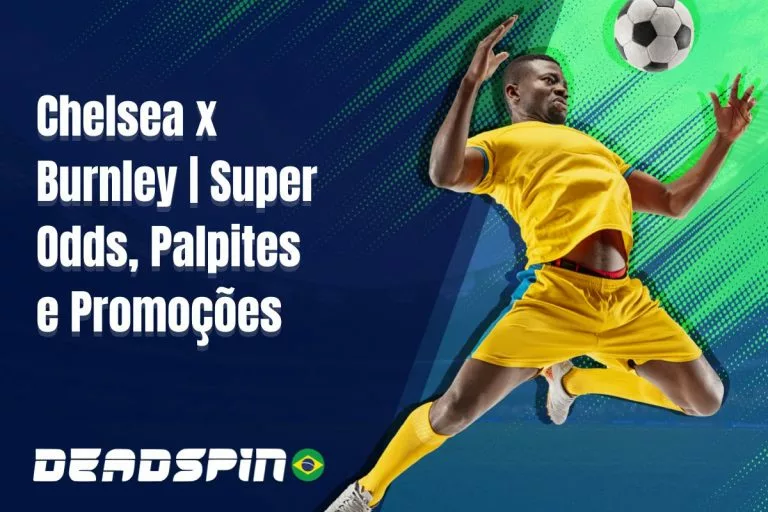 Chelsea x Burnley | Super Odds, Palpites e Promoções