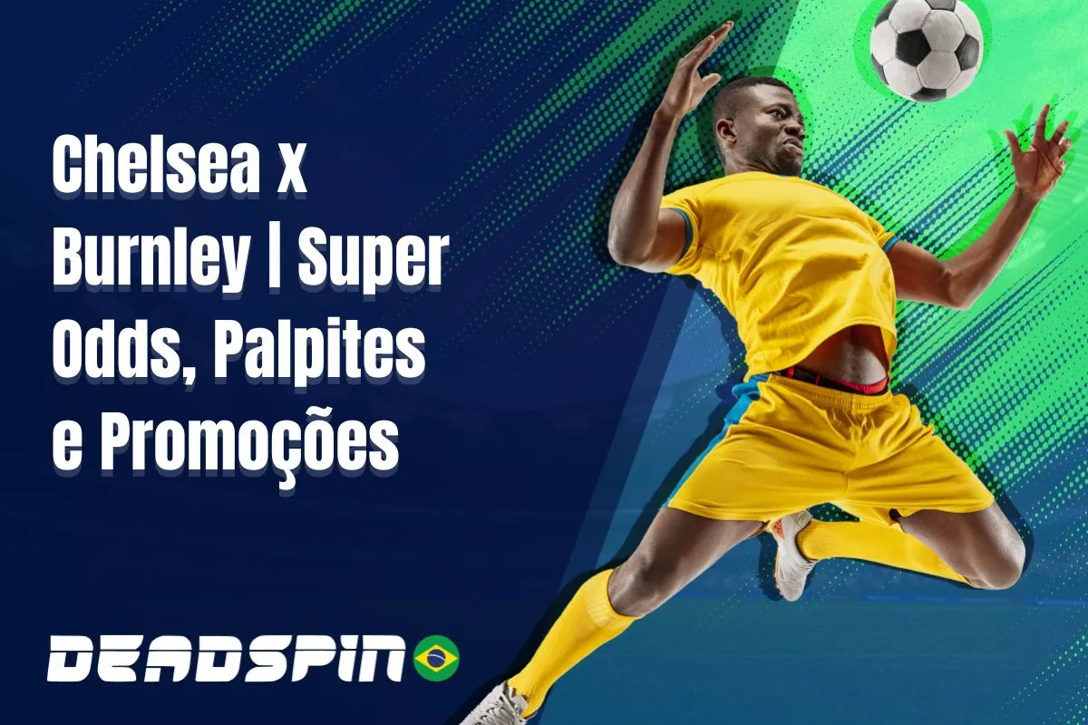 Chelsea x Burnley | Super Odds, Palpites e Promoções | 21/02/2026