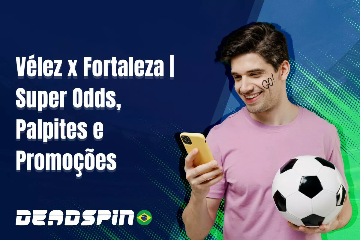 Vélez x Fortaleza | Super Odds, Palpites e Promoções | 18.08.2025