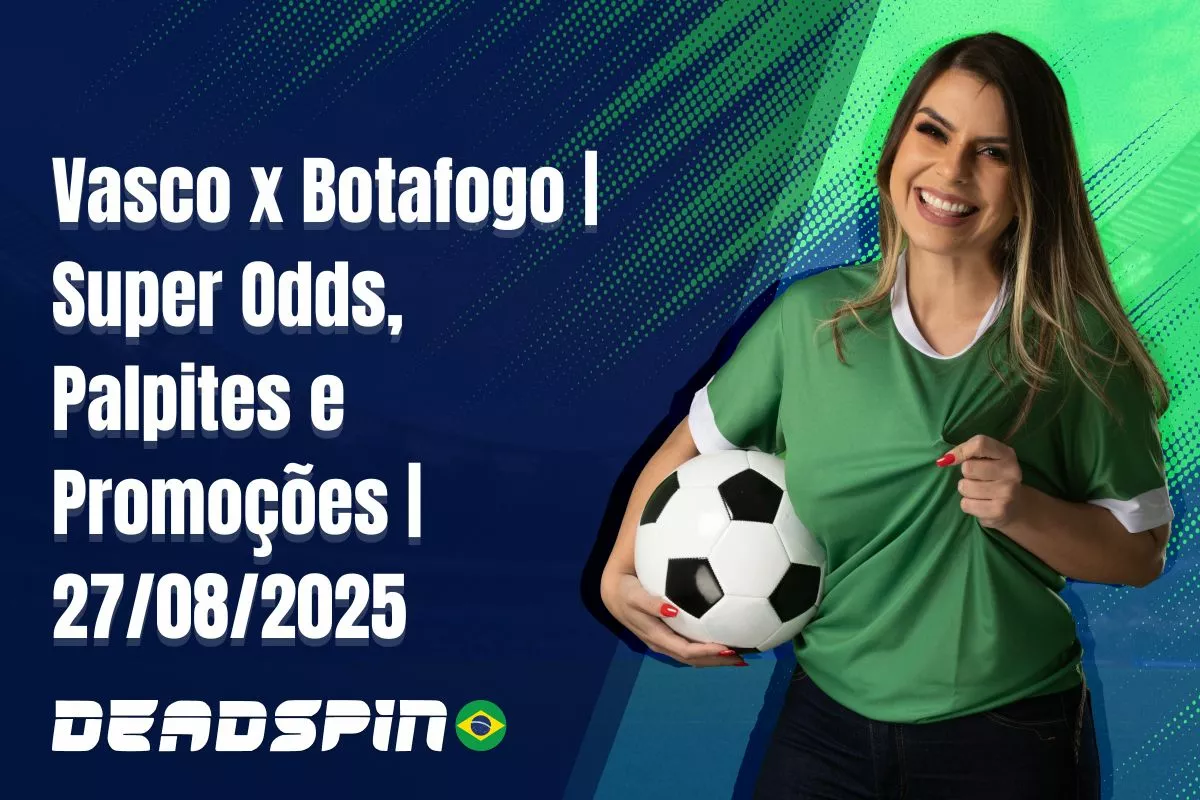 Vasco x Botafogo | Super Odds, Palpites e Promoções | 27/08/2025