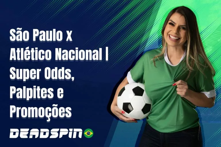 SÃ£o Paulo x AtlÃ©tico Nacional | Super Odds, Palpites e PromoÃ§Ãµes
