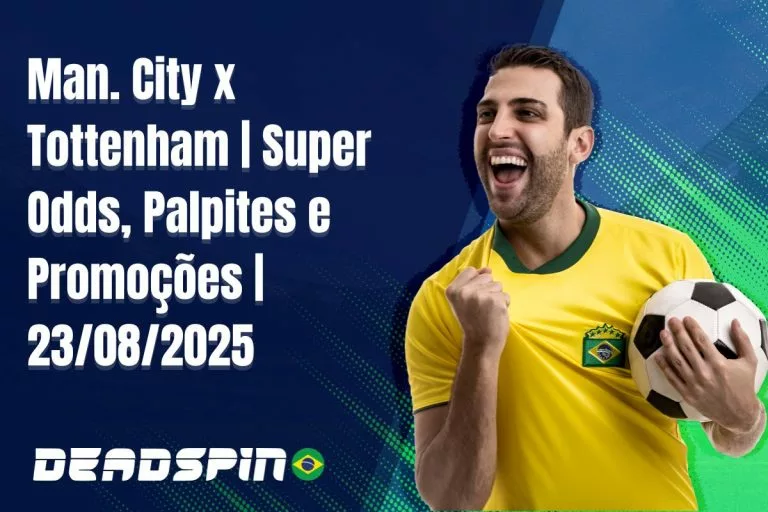 Man. City x Tottenham | Super Odds, Palpites e PromoÃ§Ãµes | 23.08.2025