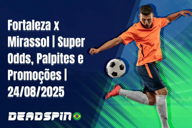 Fortaleza x Mirassol | Super Odds, Palpites e PromoÃ§Ãµes | 24/08/2025