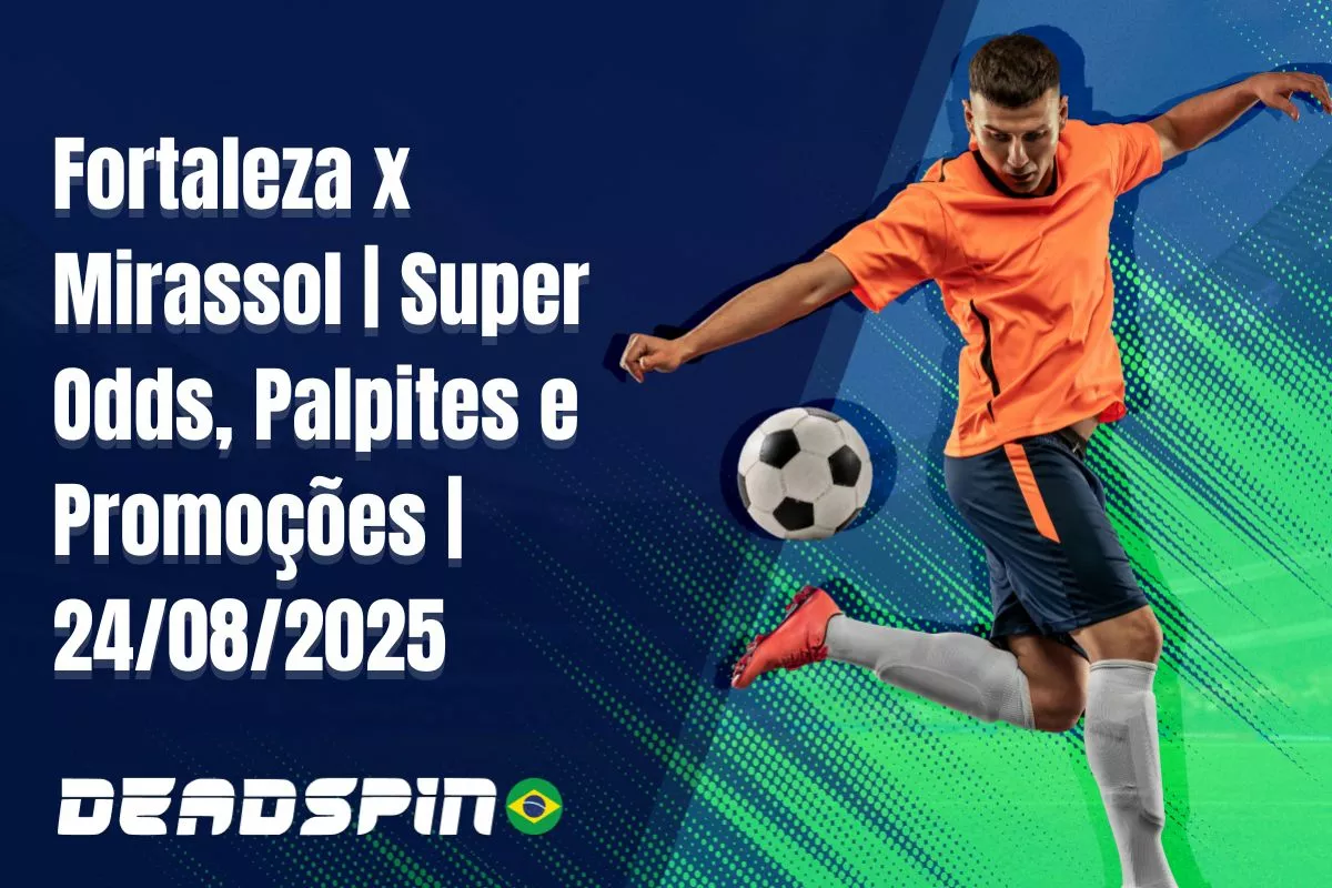 Fortaleza x Mirassol | Super Odds, Palpites e Promoções | 24/08/2025