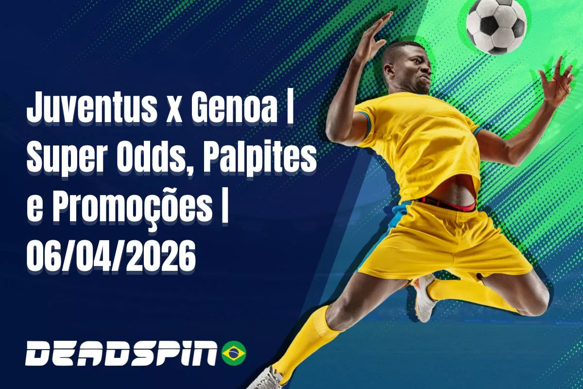 Juventus x Genoa – Super Odds, Palpites e Promoções – 06/04/2026