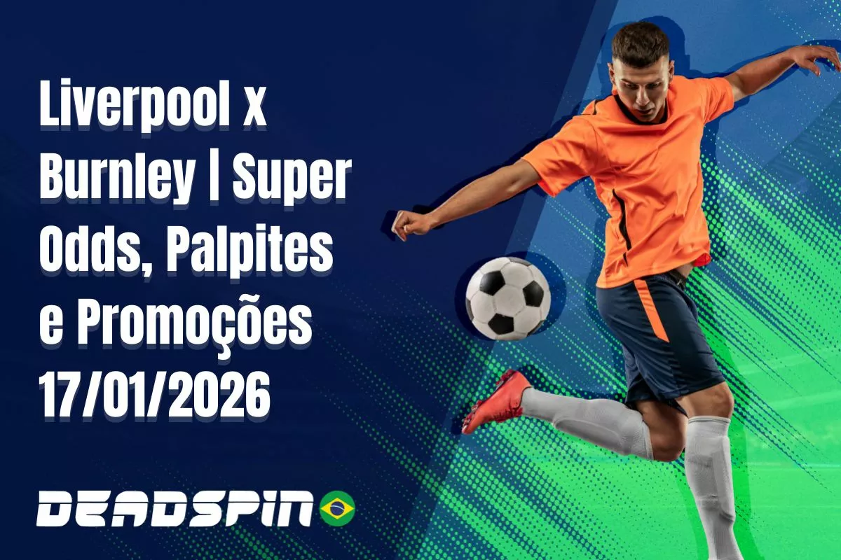 Liverpool x Burnley | Super Odds, Palpites e Promoções | 17/01/2026