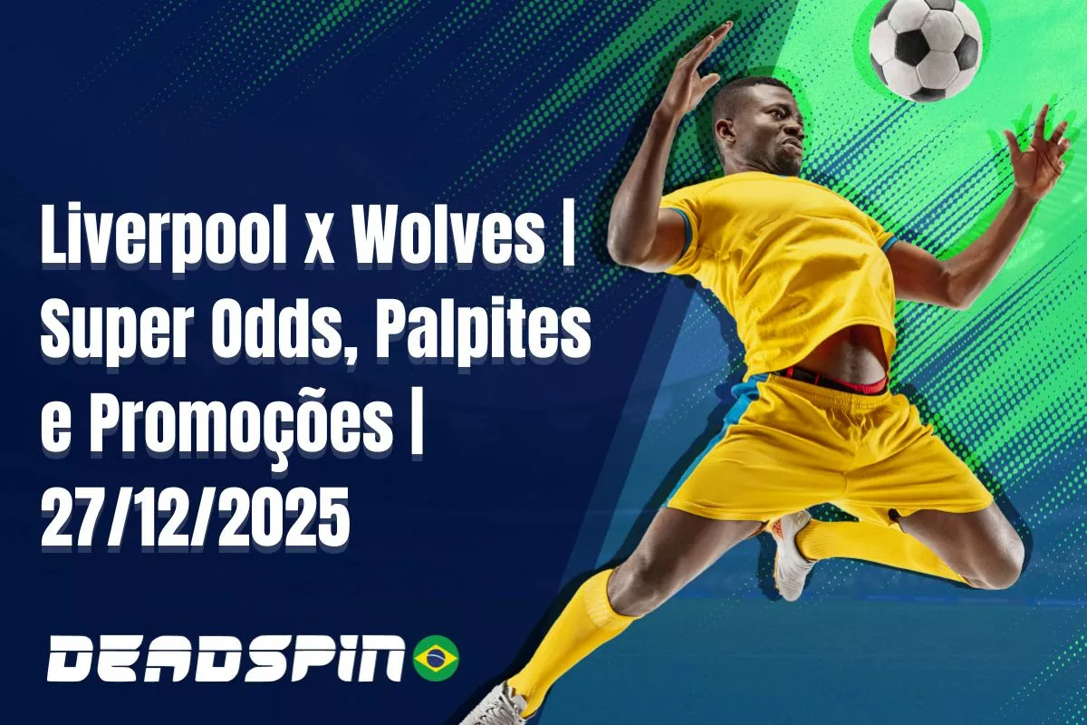 Liverpool x Wolves | Super Odds, Palpites e Promoções | 27/12/2025