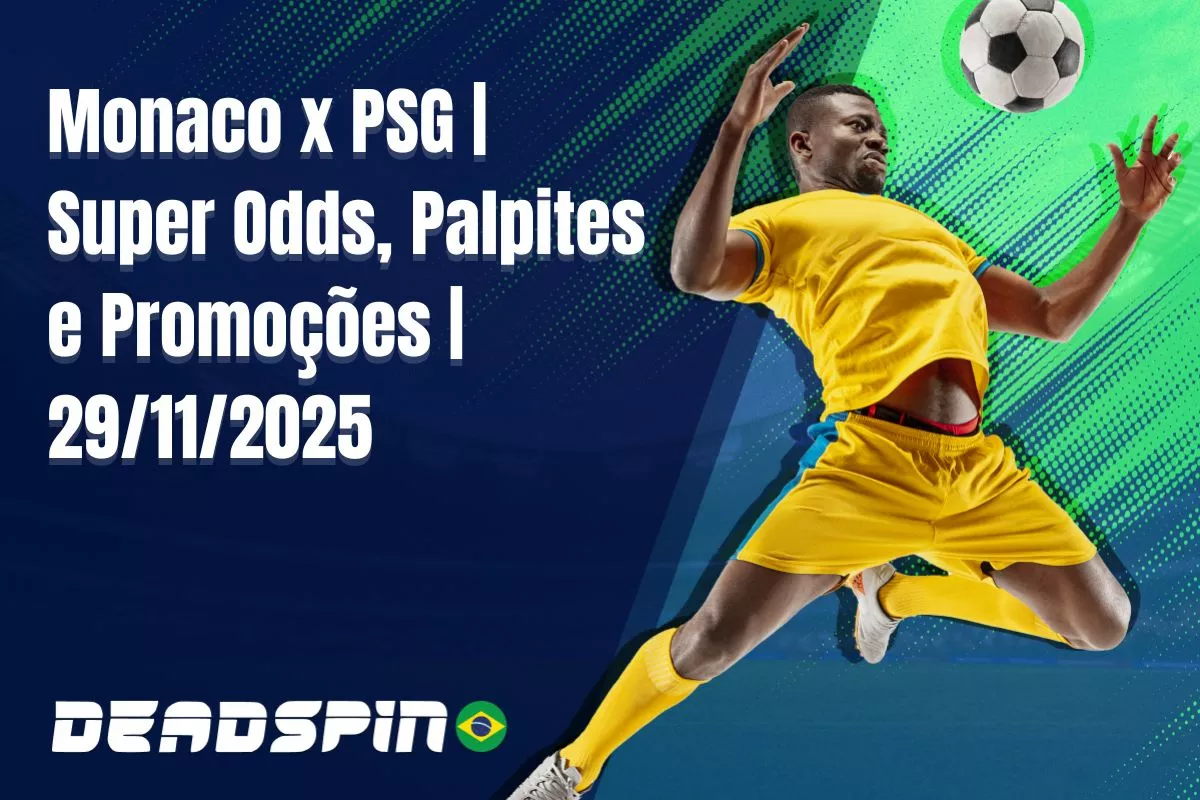 Monaco x PSG | Super Odds, Palpites e Promoções | 29/11/2025
