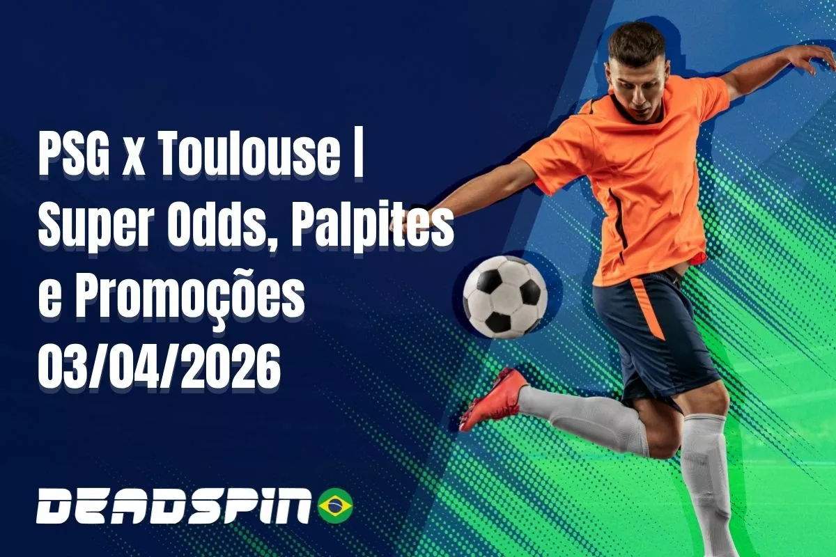 PSG x Toulouse – Super Odds, Palpites e Promoções – 03/04/2026