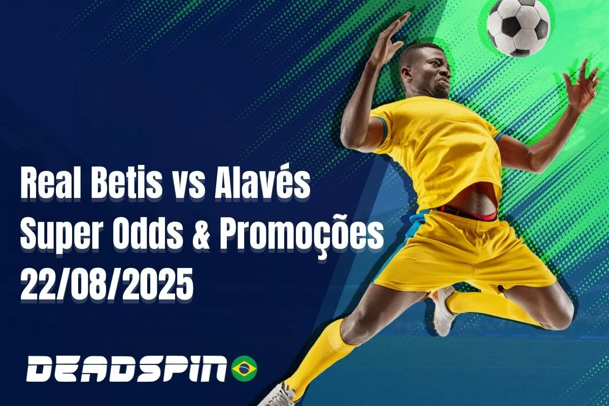 Real Betis x Alavés | Super Odds, Palpites e Promoções | 22/08/2025