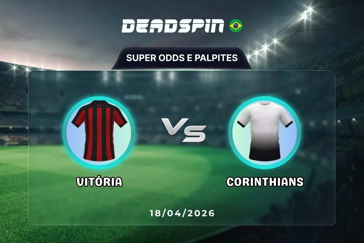 Vitória x Corinthians – Super Odds, Palpites e Promoções – 18/04/2026