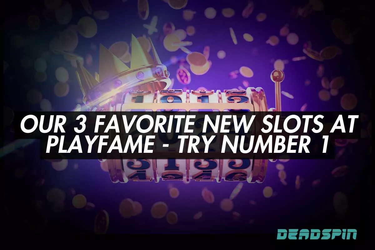We Picked Our 3 Favorite New Slots at PlayFame – You’ve Got to Try Number 1