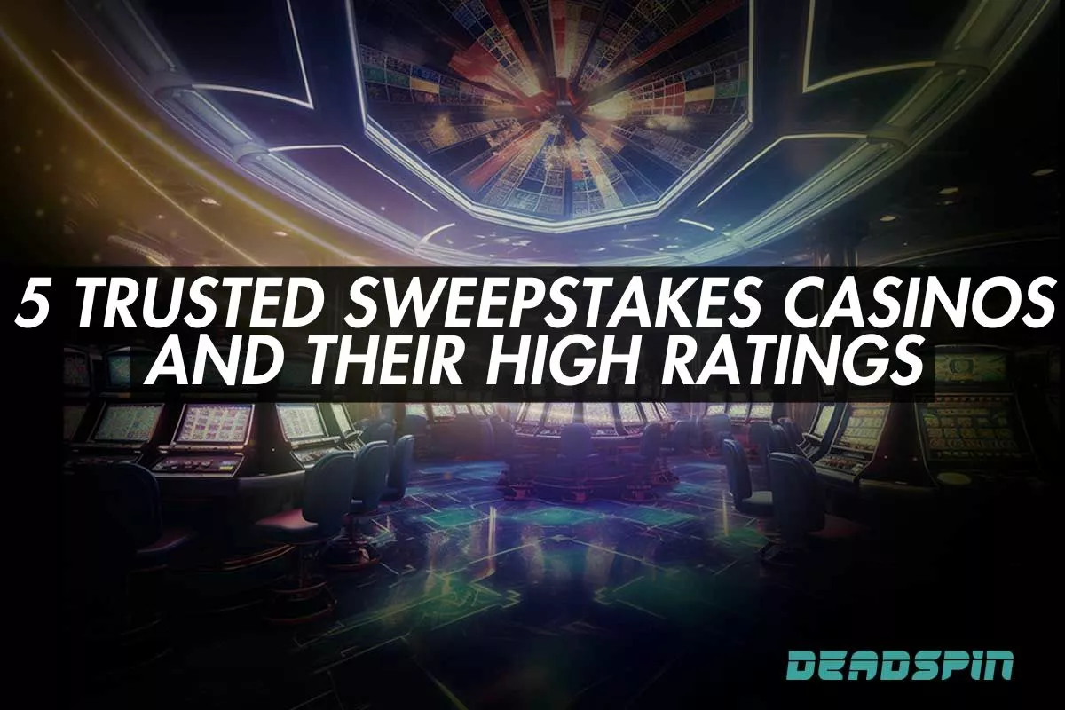 5 Sweepstakes Casinos You Can Trust and Why They’re So Highly Rated