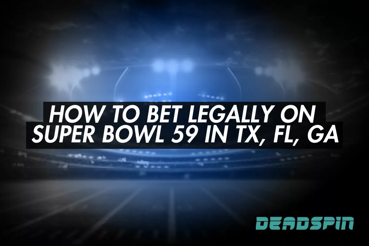 How to Bet on Superbowl 59 from States Like Texas, Florida and Georgia (Completely Legal)