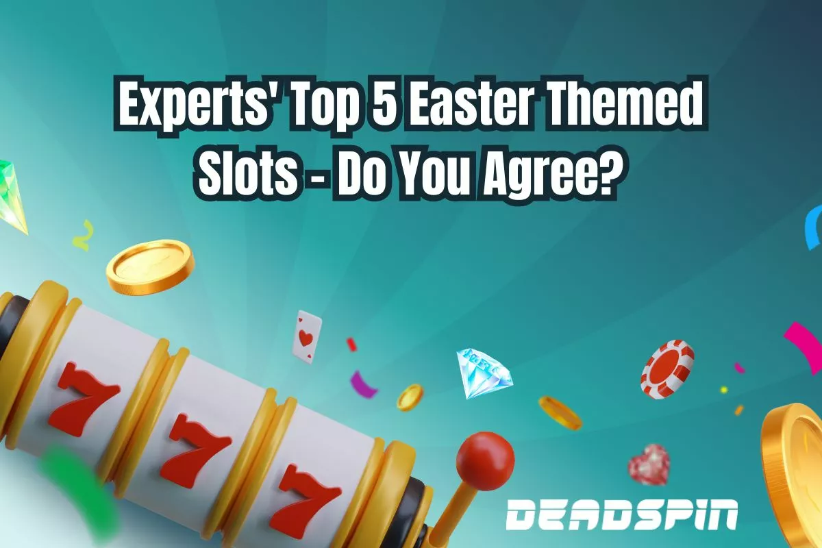 Our Experts Picked Their Top 5 Easter Themed Slots – Do You Agree?