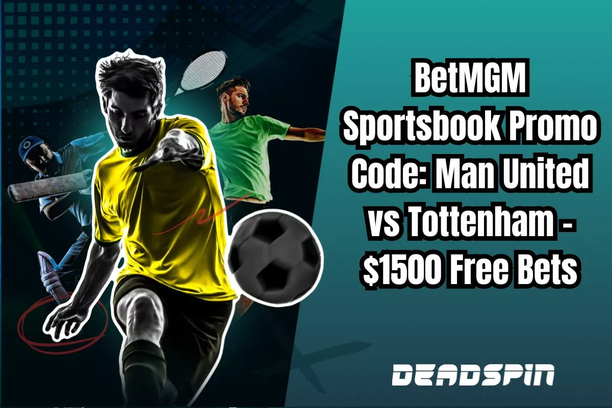 BetMGM Sportsbook Promo Code for Man United vs Tottenham: Up to $1500 in Free Bets