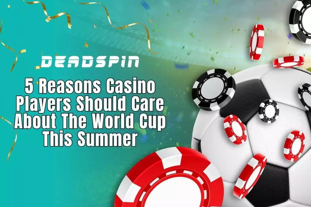 5 Reasons Casino Players Should Care About The World Cup This Summer