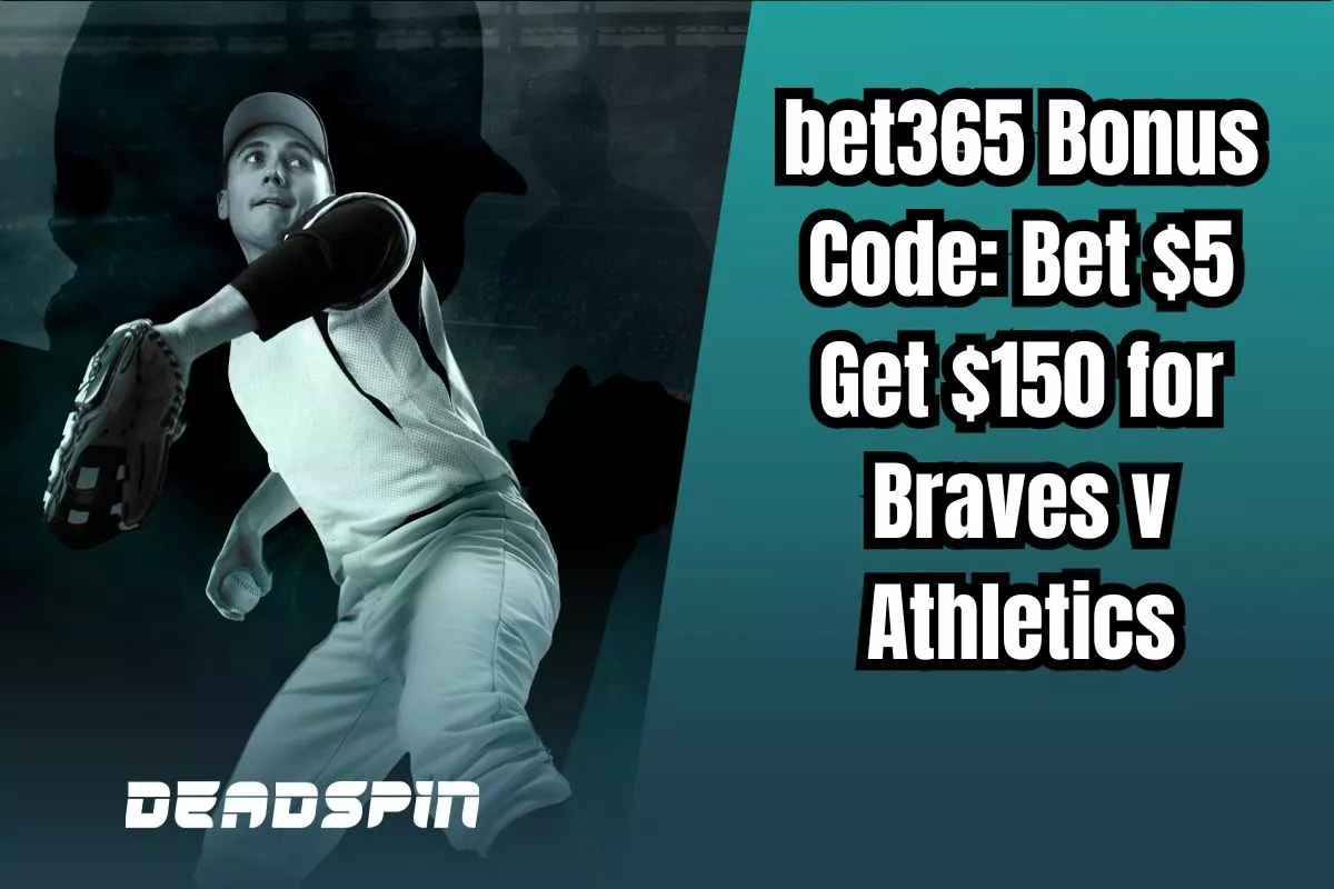 Latest bet365 Bonus Code for Braves v Athletics: Bet $5 Get $150 in Bonus Bets