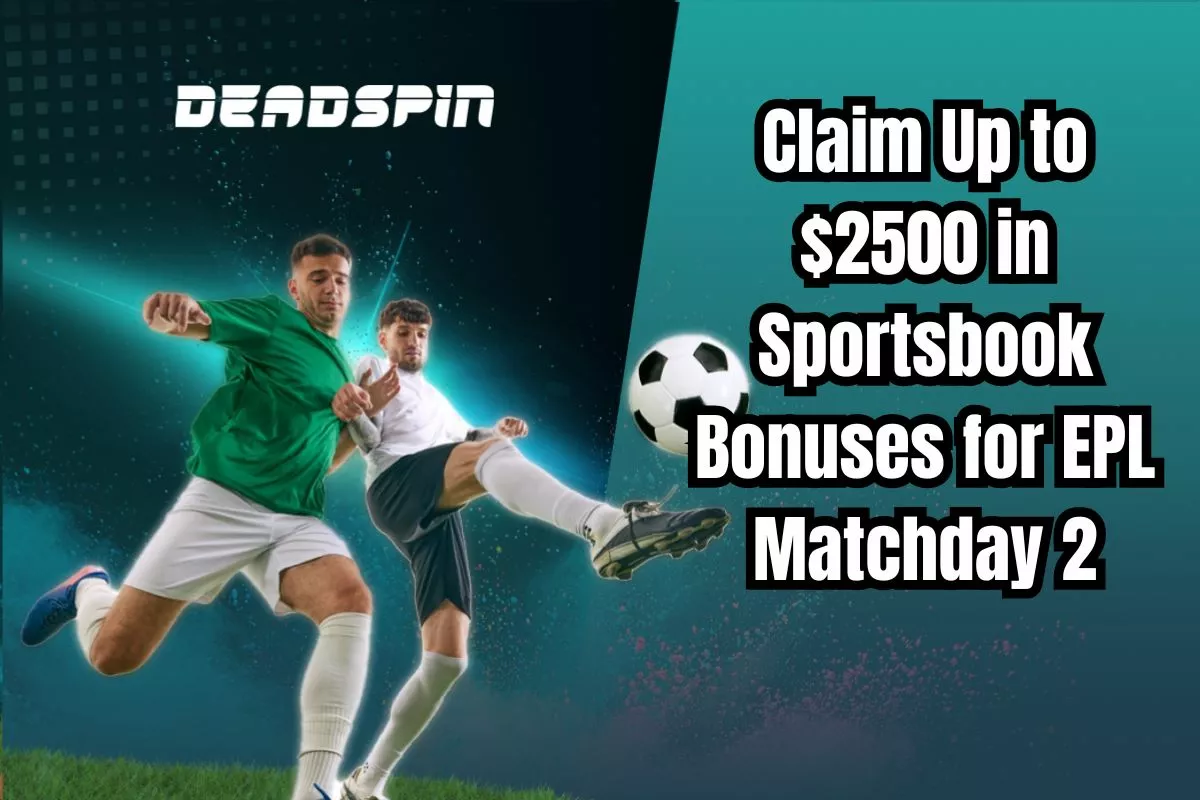 Claim up to $2500 in Sportsbook Bonuses for Any EPL Matchday 2 Game