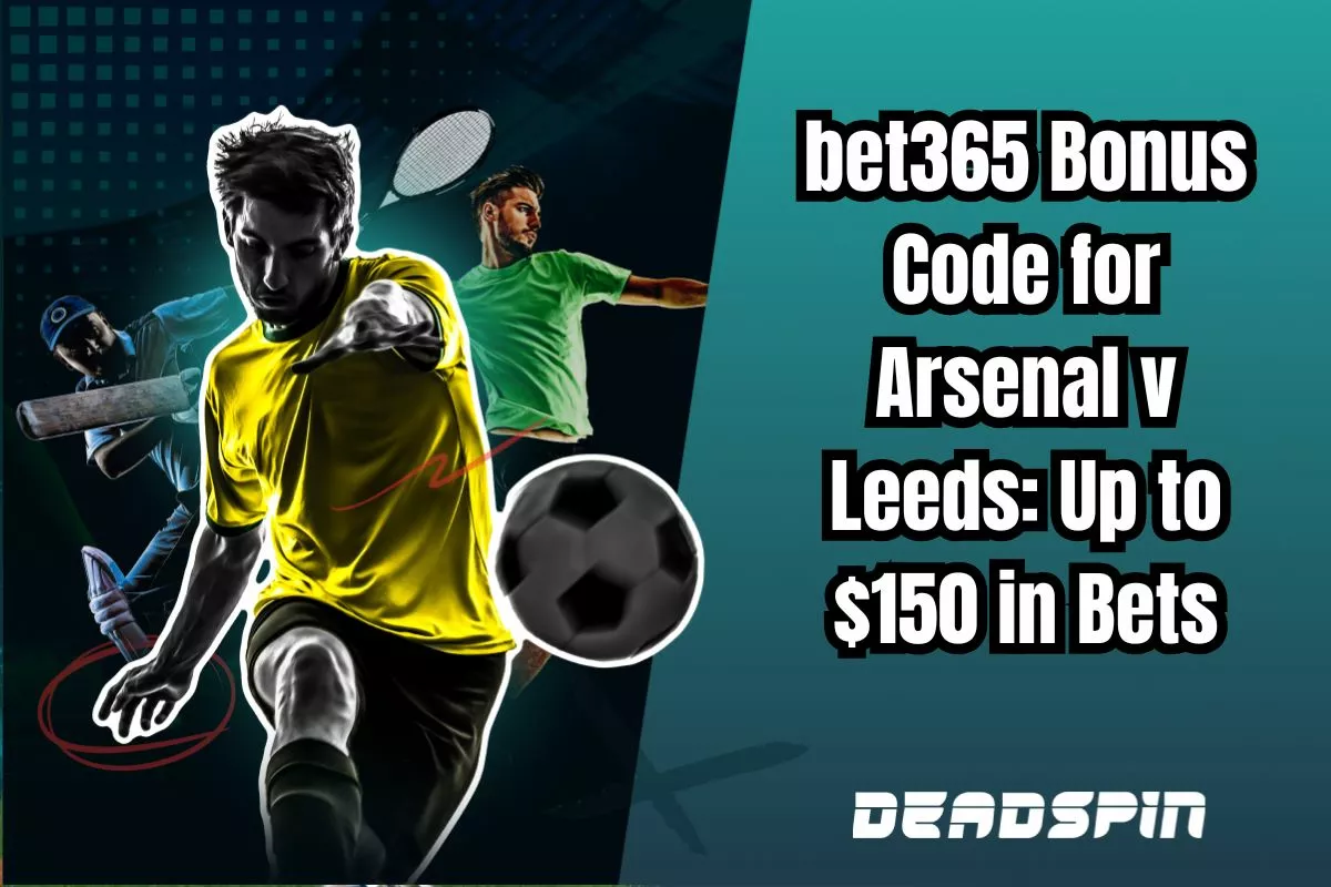 bet365 Bonus Code for Arsenal v Leeds in EPL Week 2: Up to $150 in Bonus Bets