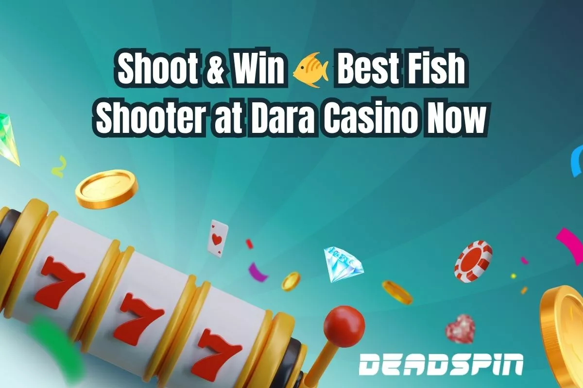 Shoot & Win 🐠 Best Fish Shooter at Dara Casino Now